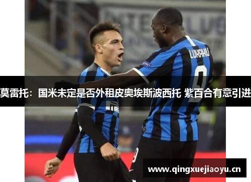 莫雷托：国米未定是否外租皮奥埃斯波西托 紫百合有意引进